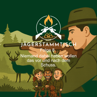 Jägerstammtisch: #8 Niemand dabei haben wollen das vor und nach dem Schuss.